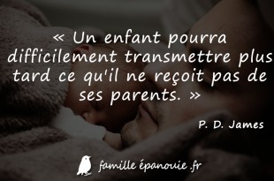 Un enfant pourra difficilement transmettre plus tard ce qu'il ne reçoit pas de ses parents.